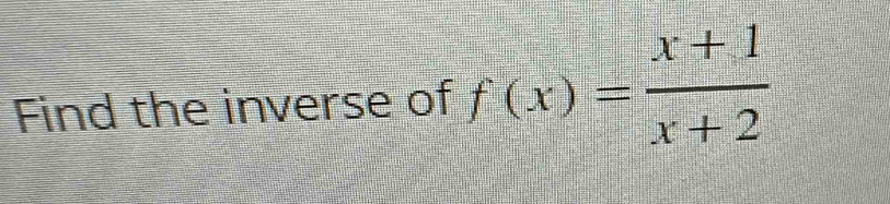 Find the inverse of f(x)= (x+1)/x+2 