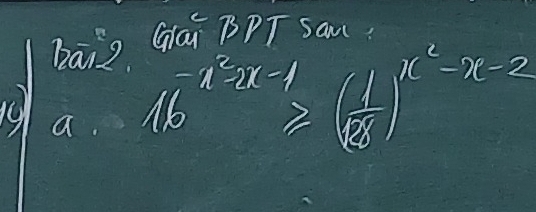 bai? Gá BPT Saw 
a. 16^(-x^3)-1≥slant ( 1/2 )^x^2-x-2