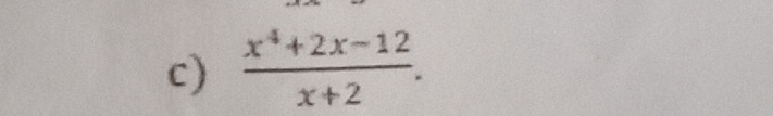  (x^4+2x-12)/x+2 .