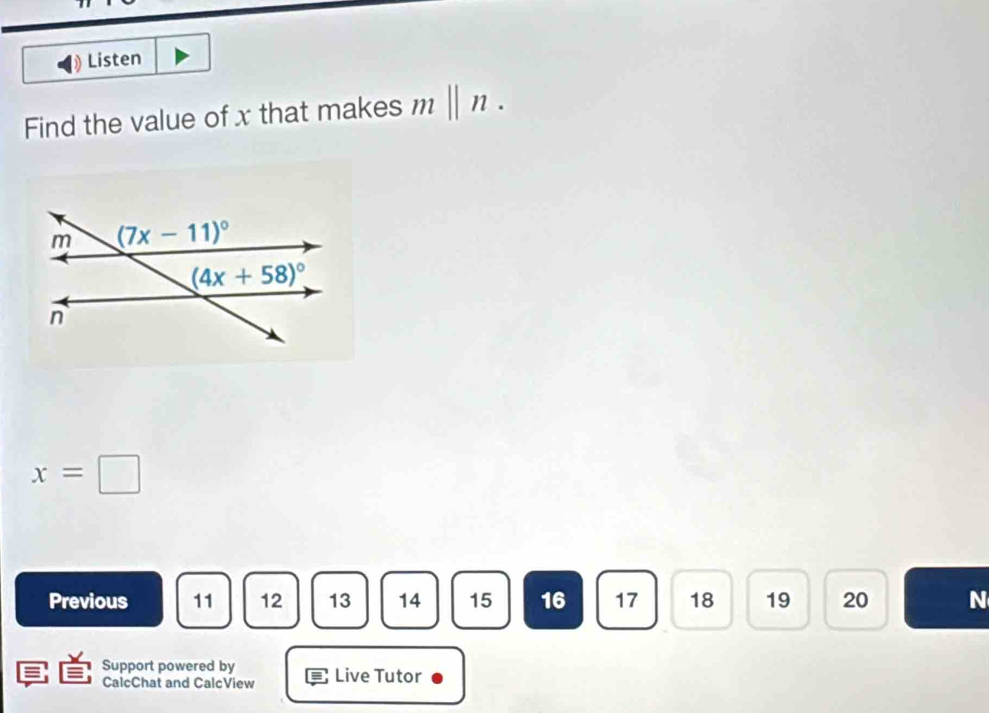 Listen
Find the value of x that makes m||n.
x=□
Previous 11 12 13 14 15 16 17 18 19 20 N
Support powered by
CalcChat and CalcView Live Tutor