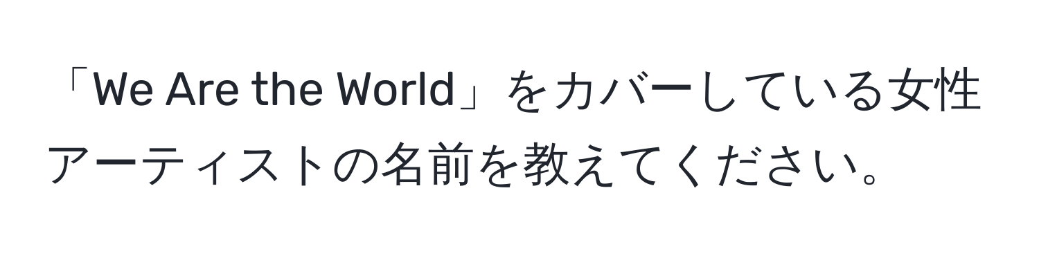 「We Are the World」をカバーしている女性アーティストの名前を教えてください。