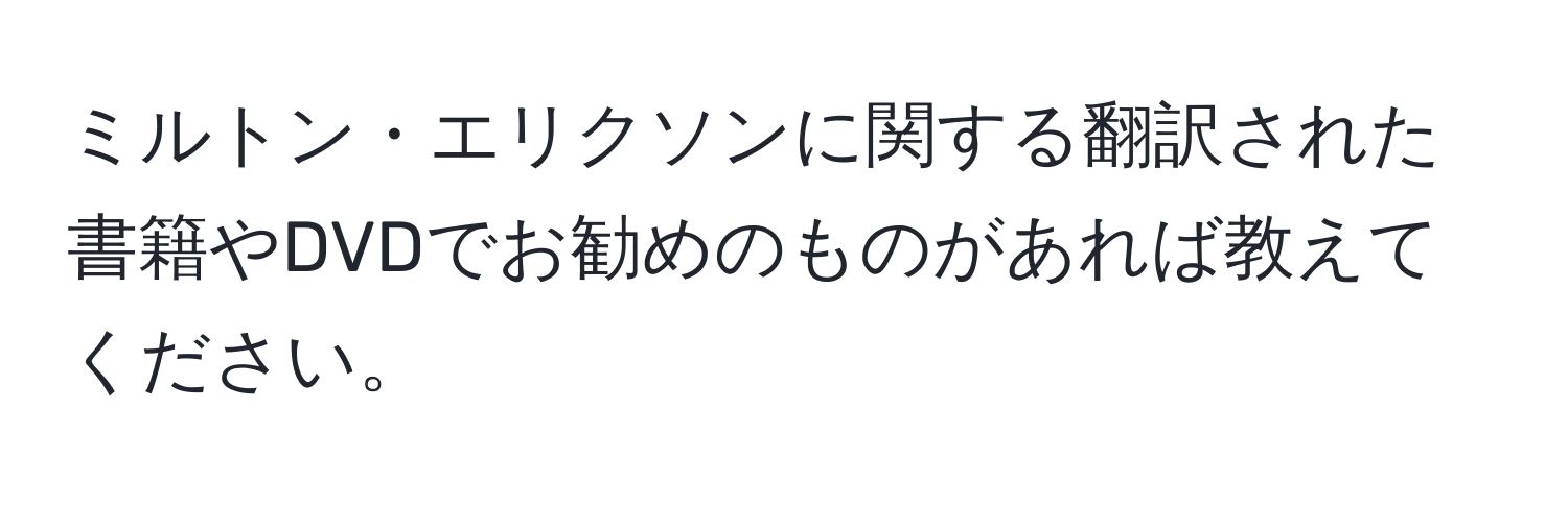 ミルトン・エリクソンに関する翻訳された書籍やDVDでお勧めのものがあれば教えてください。