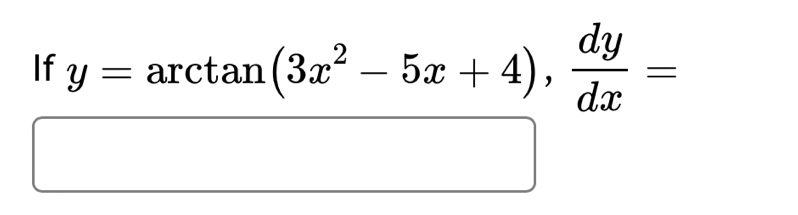 If y=arctan (3x^2-5x+4),  dy/dx =