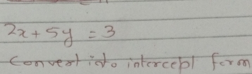 2x+5y=3
convertido intercepl form