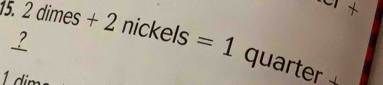 ? 2dimes+2nickels=1
x a 
quarter