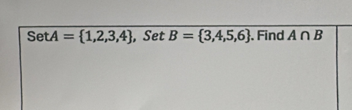 SetA= 1,2,3,4 , Set B= 3,4,5,6. Find A∩ B