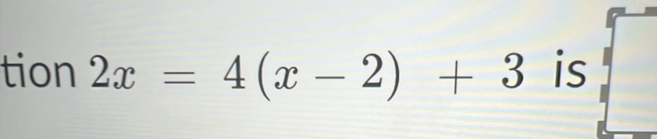 tion 2x=4(x-2)+3 is