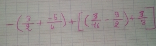 -( 3/2 + (-5)/4 )+[( 3/16 - 9/2 )+ 3/8 ]