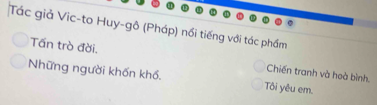 Tác giả Vic-to Huy-gô (Pháp) nổi tiếng với tác phẩm 
Tấn trò đời. Chiến tranh và hoà bình. 
Những người khốn khổ. Tôi yêu em.