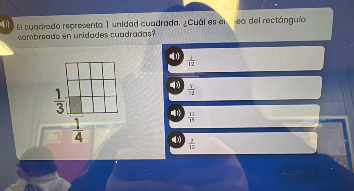 El cuadrado representa 1 unidad cuadrada. ¿Cuál es el rea del rectángulo
sombreado en unidades cuadradas?
 1/12 
)  7/12 
 1/4 
 11/12 
 2/12 
Acabe