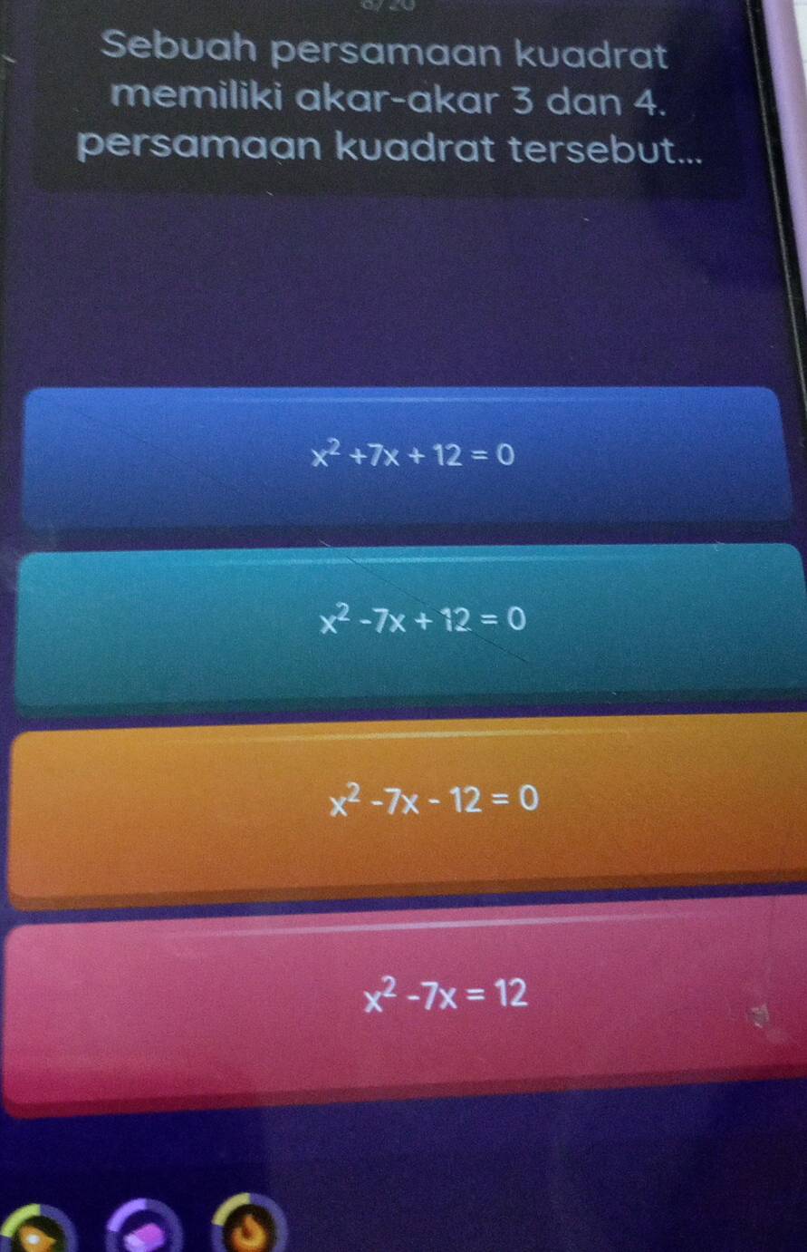 Sebuah persamaan kuadrat
memiliki akar-akar 3 dan 4.
persamaan kuadrat tersebut...
x^2+7x+12=0
x^2-7x+12=0
x^2-7x-12=0
x^2-7x=12