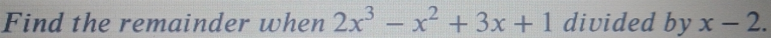 Find the remainder when 2x^3-x^2+3x+1 divided by x-2.