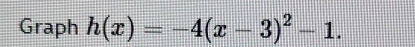 Graph h(x)=-4(x-3)^2-1.