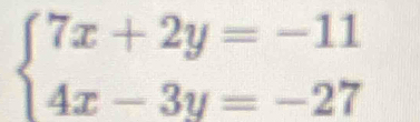 beginarrayl 7x+2y=-11 4x-3y=-27endarray.