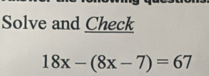 Solve and Check
18x-(8x-7)=67