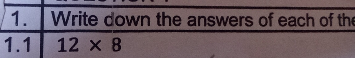 Write down the answers of each of the 
1.1 12* 8