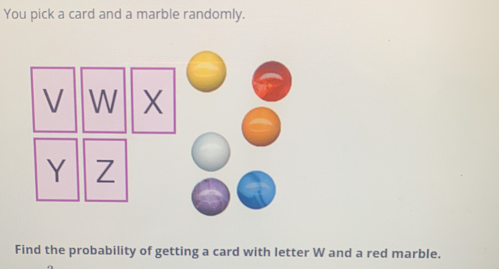 You pick a card and a marble randomly. 
Find the probability of getting a card with letter W and a red marble.