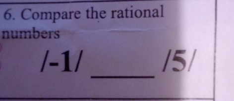 Compare the rational 
numbers 
_
/-1/
/5/