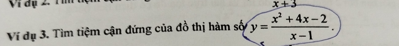 Ví dụ 2. Tí
x+3
Ví dụ 3. Tìm tiệm cận đứng của đồ thị hàm số y= (x^2+4x-2)/x-1 .