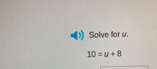 Solve for u.
10=u+8