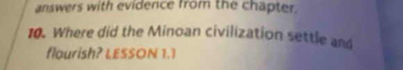 answers with evidence from the chapter. 
10. Where did the Minoan civilization settle and 
flourish? LESSON 1.1