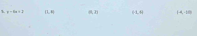 y-6x=2 (1,8) (0,2) (-1,6) (-4,-10)