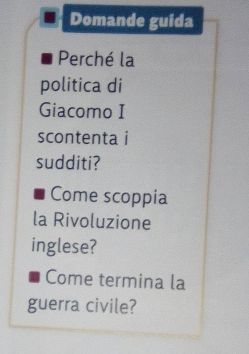 Domande guida 
Perché la 
politica di 
Giacomo I 
scontenta i 
sudditi? 
Come scoppia 
la Rivoluzione 
inglese? 
Come termina la 
guerra civile?