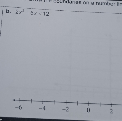 the Boundaries on a number lin 
b. 2x^2-5x<12</tex>