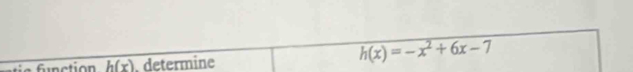 a fnction h(x) determine
h(x)=-x^2+6x-7