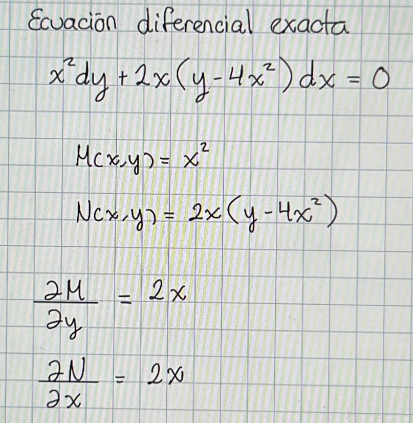 Eavacion diferencial exacta
x^2dy+2x(y-4x^2)dx=0
M(x,y)=x^2
N(x,y)=2x(y-4x^2)
 2M/2y =2x
 2N/2x =2x