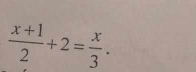  (x+1)/2 +2= x/3 .