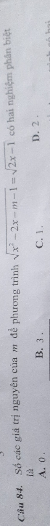 Số các giá trị nguyên của m để phương trình sqrt(x^2-2x-m-1)=sqrt(2x-1) có hai nghiệm phân biệt
là
A. 0. B. 3. C. 1. D. 2.