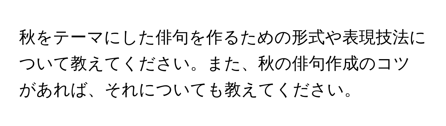 秋をテーマにした俳句を作るための形式や表現技法について教えてください。また、秋の俳句作成のコツがあれば、それについても教えてください。