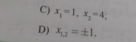 x_1=1, x_2=4; 
D) x_1,2=± 1.