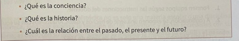 ¿Qué es la conciencia? 
¿Qué es la historia? 
¿Cuál es la relación entre el pasado, el presente y el futuro?