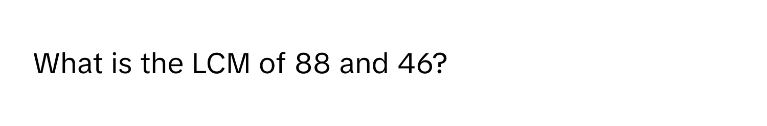 What is the LCM of 88 and 46?