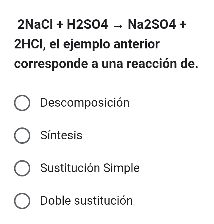 2NaCl+H2SO4 Na2SO4+
2HCl, el ejemplo anterior
corresponde a una reacción de.
Descomposición
Síntesis
Sustitución Simple
Doble sustitución