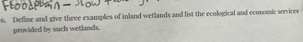 Define and give three examples of inland wetlands and list the ecological and economic services 
provided by such wetlands.