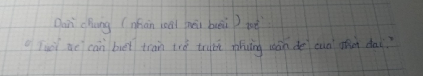 Dan chung (nhān cat mài buei toè 
Tuà te can but tran trà truch níing cán de cuà hà dai?