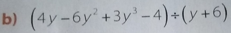 (4y-6y^2+3y^3-4)/ (y+6)