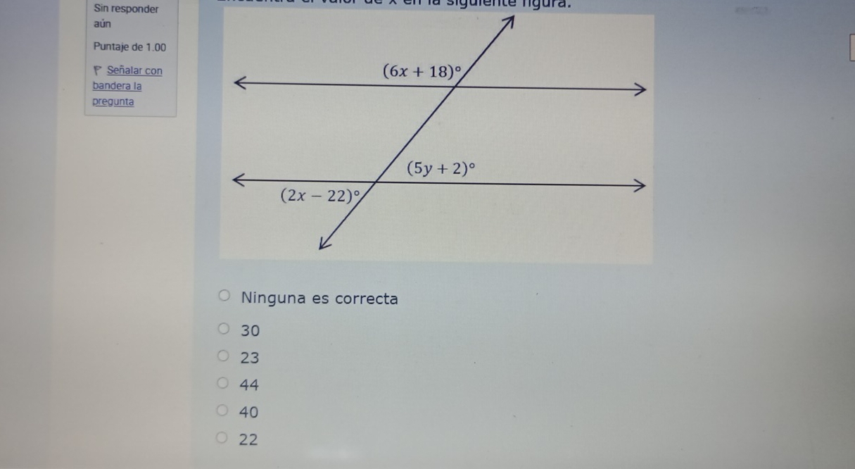 Sin responder iguiente lgura.
aún
Puntaje de 1.00
Señalar con
bandera la
pregunta
Ninguna es correcta
30
23
44
40
22