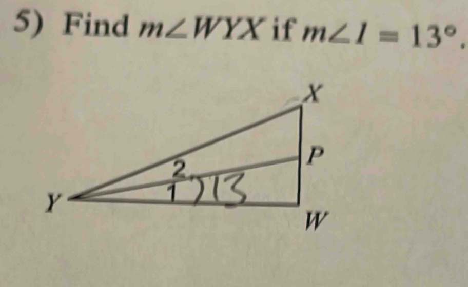 Find m∠ WYX if m∠ 1=13°.