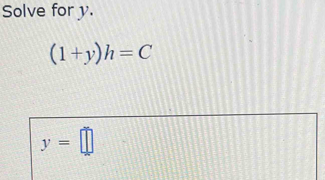 Solve for y.
(1+y)h=C
y=□