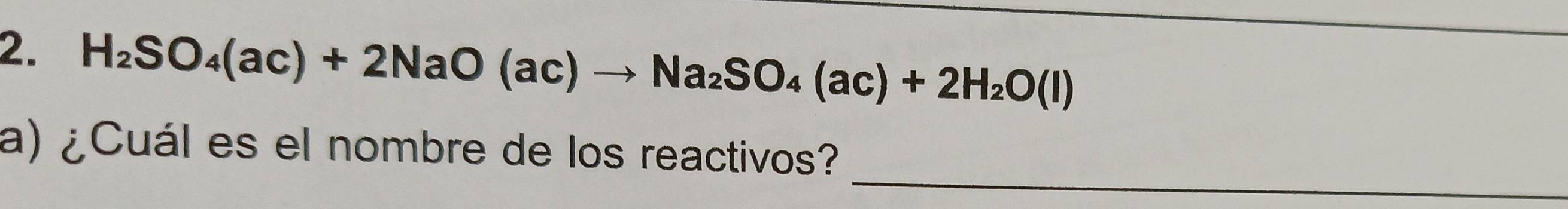 H_2SO_4(ac)+2NaO(ac)to Na_2SO_4(ac)+2H_2O(l)
_ 
a) ¿Cuál es el nombre de los reactivos?