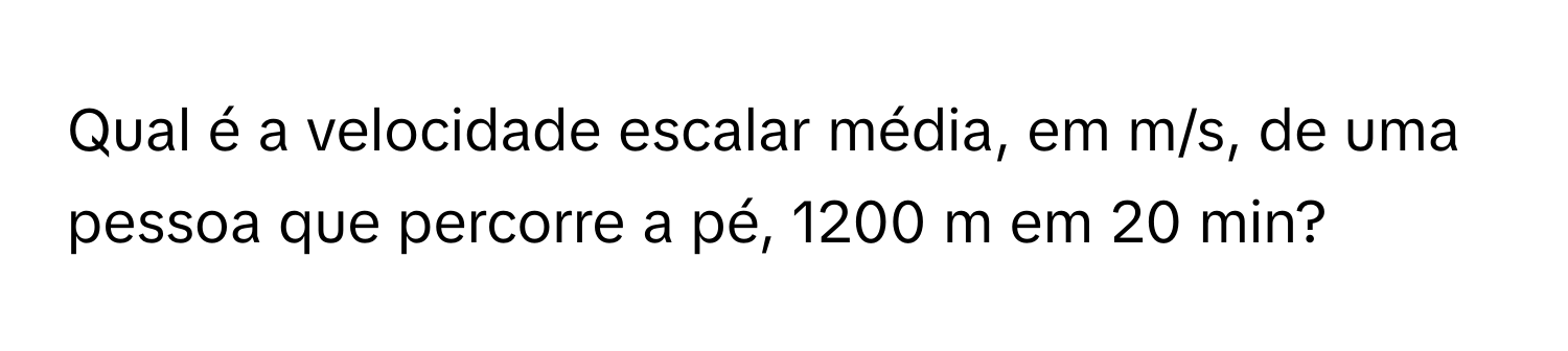 Solved: Qual é a velocidade escalar média, em m/s, de uma pessoa que ...