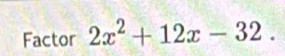 Factor 2x^2+12x-32.