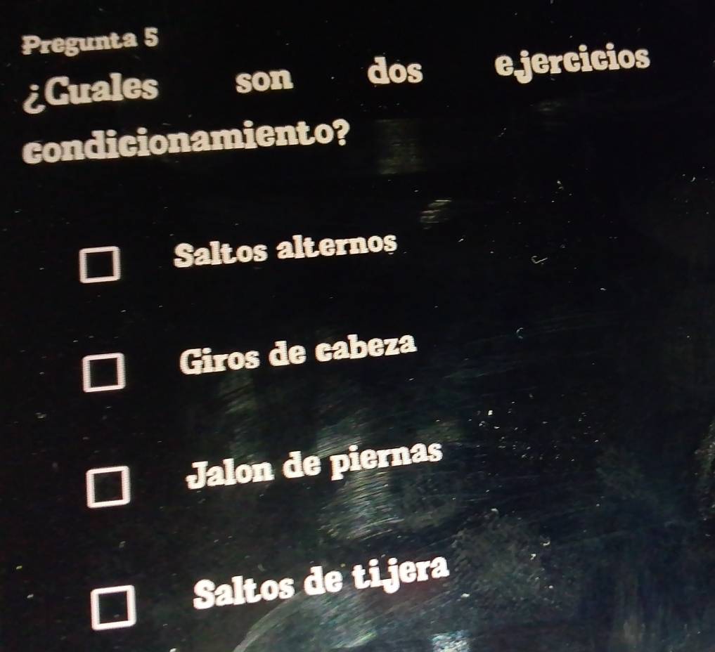 Pregunta 5
¿Guales son dos e jercicios
condicionamiento?
Saltos alternos
Giros de cabeza
Jalon de piernas
Saltos de tijera