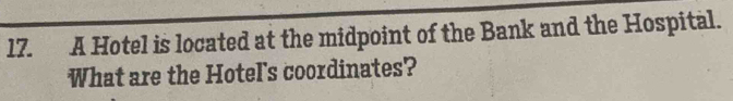 A Hotel is located at the midpoint of the Bank and the Hospital. 
What are the Hotel's coordinates?