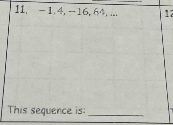 −1, 4, −16, 64, ... 12
This sequence is:_