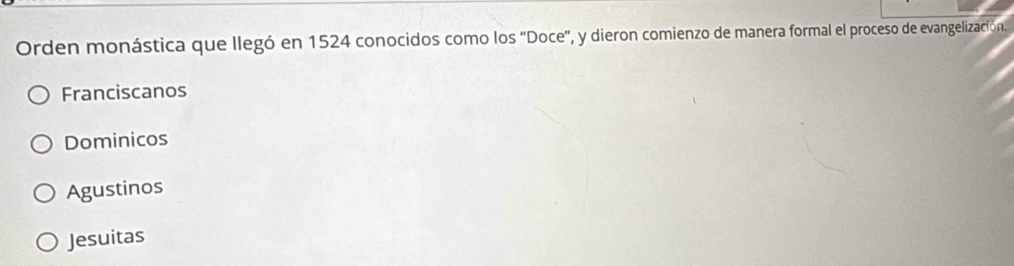 Orden monástica que llegó en 1524 conocidos como los “Doce”, y dieron comienzo de manera formal el proceso de evangelización.
Franciscanos
Dominicos
Agustinos
Jesuitas